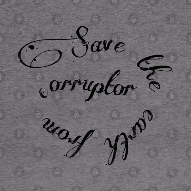 Save The Earth From Corruptor by rich’ design